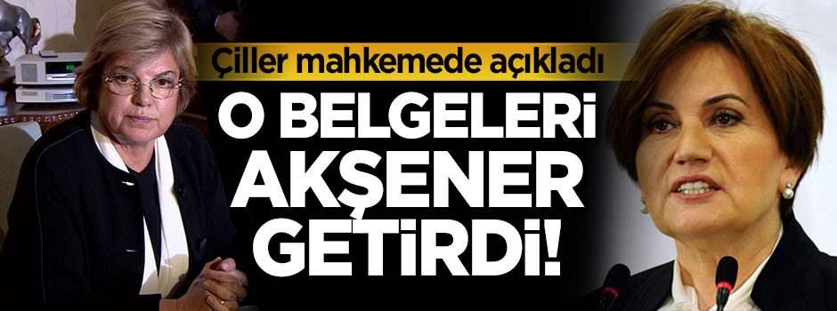 Çiller mahkemede açıkladı! O belgeleri Akşener getirdi