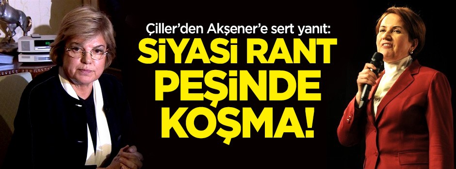 Çiller'den Akşener'e sert yanıt: Siyasi rant peşinde koşma!