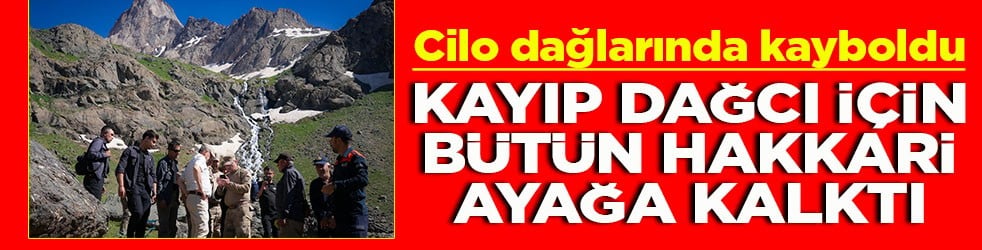 Cilo dağlarında kayboldu Kayıp dağcı için bütün Hakkari ayağa kalktı