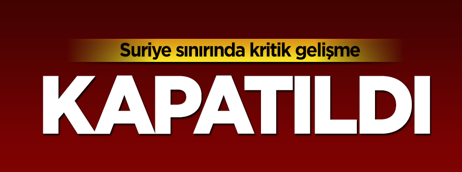 Cilvegözü Sınır Kapısı kapatıldı