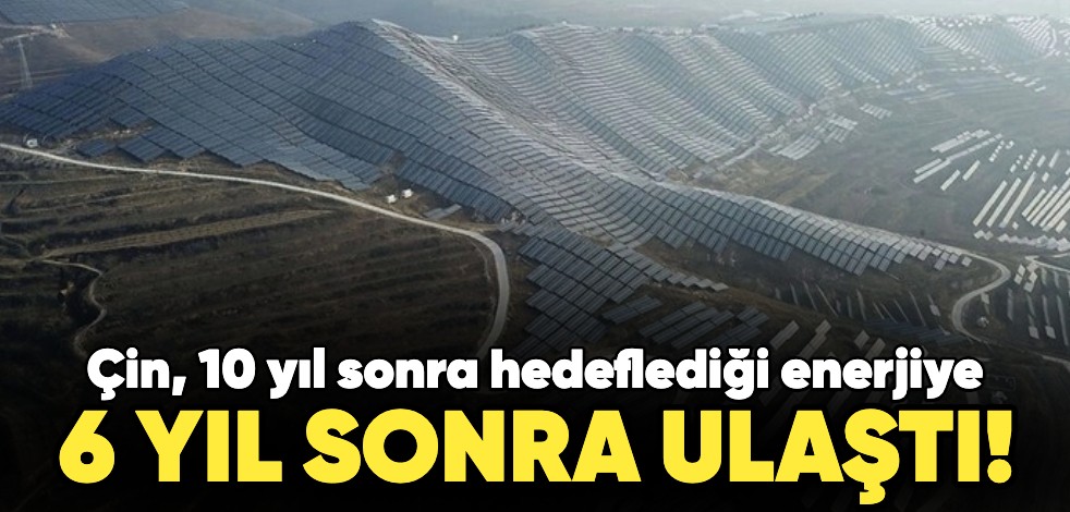 Çin, 10 yıl sonra hedeflediği enerjiye 6 yıl sonra ulaştı!