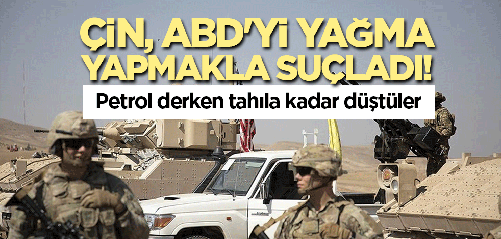 Çin, ABD'yi yağma yapmakla suçladı! Tahıl bile çalıyorlar