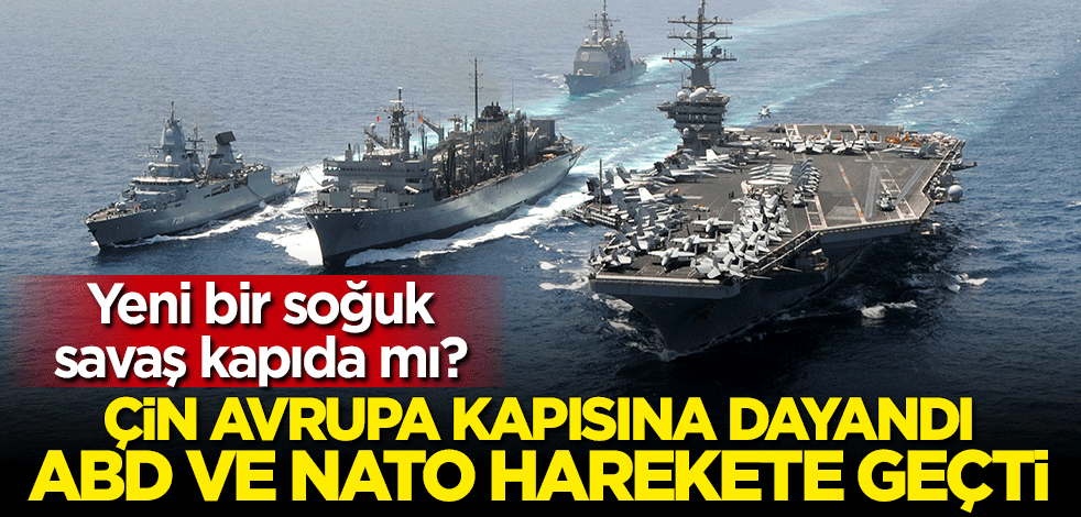 Çin Avrupa kapısına dayandı! ABD ve NATO harekete geçti