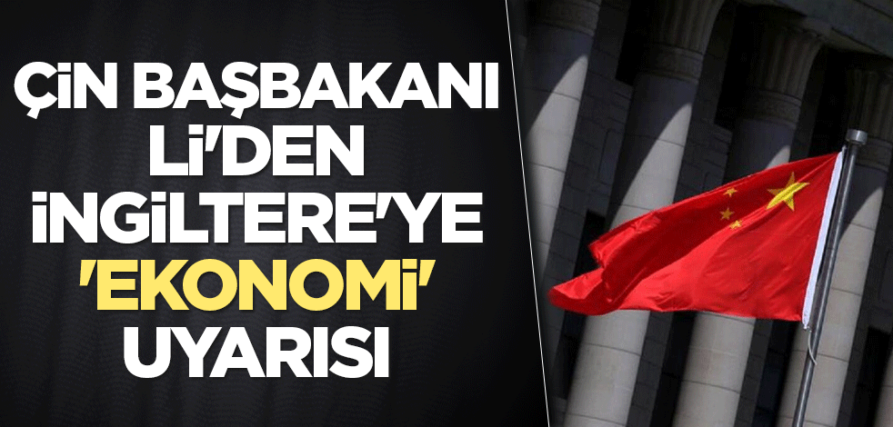 Çin Başbakanı Li'den İngiltere'ye, 'ekonomi' uyarısı