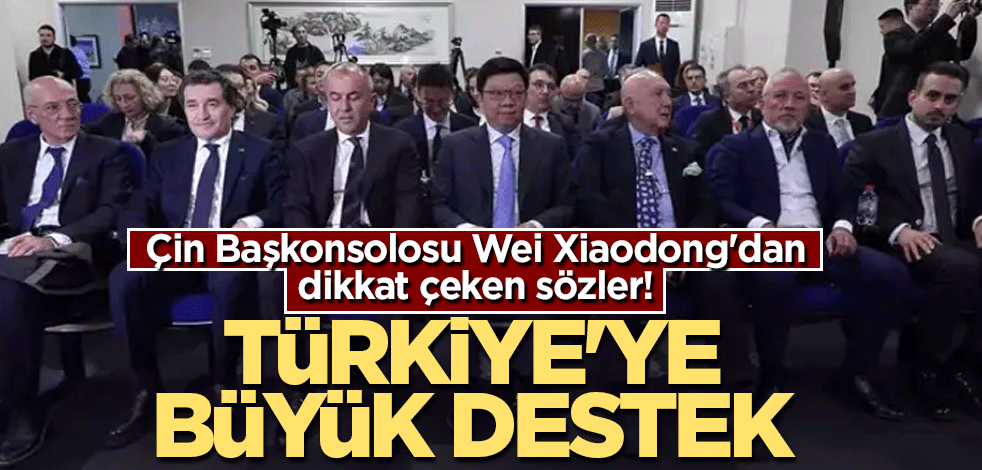 Çin Başkonsolosu Wei Xiaodong'dan dikkat çeken sözler! Türkiye'ye büyük destek