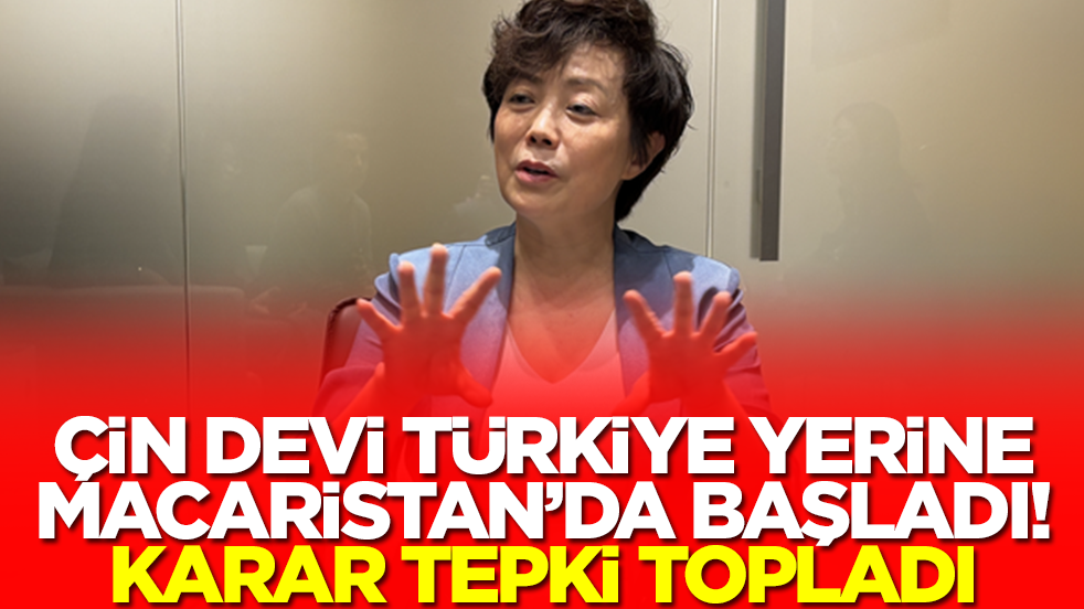 Çin devi Türkiye yerine Macaristan'da başladı! Karar tepki topladı