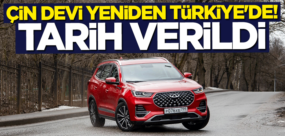 Çin devi yeniden Türkiye'de! Satışlar için tarih verildi