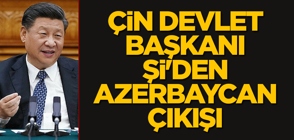 Çin Devlet Başkanı Şi'den Azerbaycan çıkışı