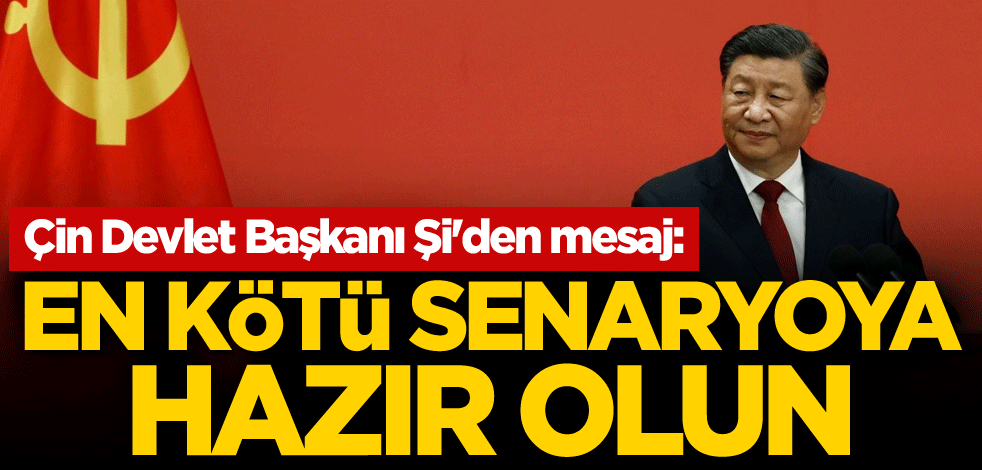 Çin Devlet Başkanı Şi'den mesaj: En kötü senaryoya hazır olun
