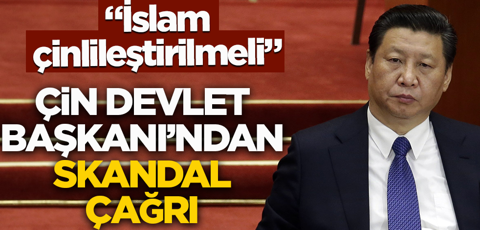 Çin Devlet Başkanı'ndan skandal çağrı! "İslam çinlileştirilmeli"