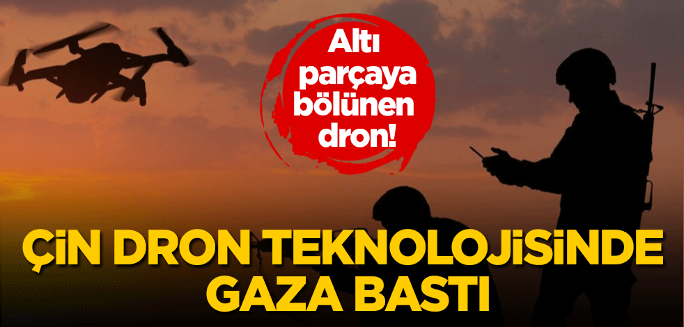 Çin dron teknolojisinde gaza bastı: 6 parçaya bölünüyor!