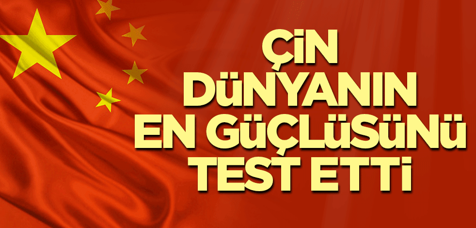 Çin dünyanın en güçlüsünü test etti