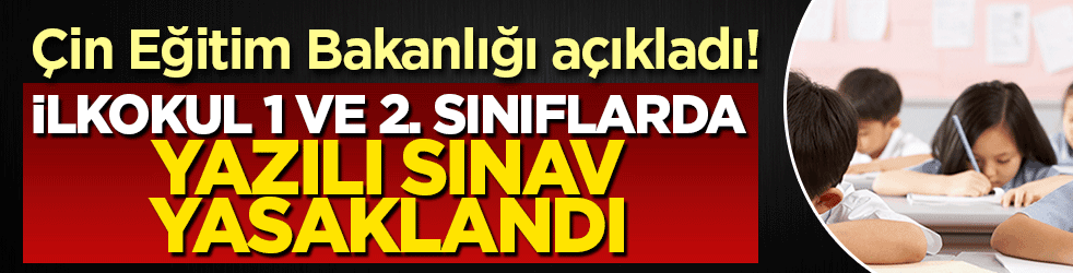 Çin Eğitim Bakanlığı açıkladı! '6-7 Yaşındaki çocuklara yazılı sınav yasaklandı'
