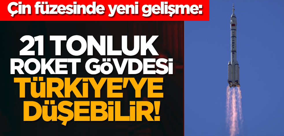 Çin füzesinde yeni gelişme: 10 katlı bina büyüklüğündeki 21 tonluk roket gövdesi Türkiye'ye düşebilir!