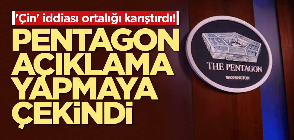'Çin' iddiası ortalığı karıştırdı! Pentagon açıklama yapmaya çekindi