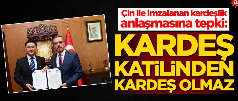 Çin ile imzalanan anlaşmaya tepki: Kardeş katilinden kardeş olmaz