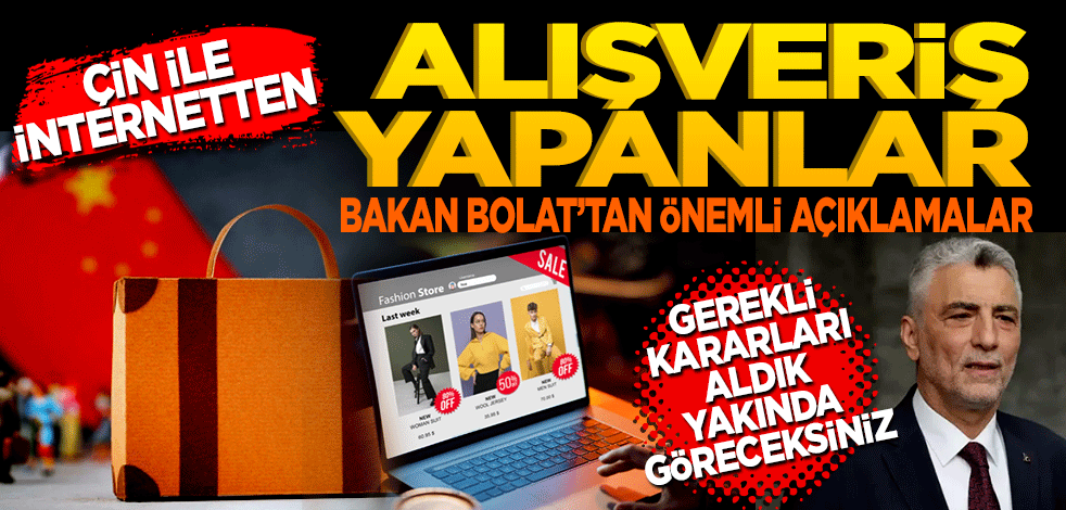 Çin ile internetten alışveriş yapanlar "Gerekli kararları aldık, yakında göreceksiniz" Ticaret Bakanı Ömer Bolat’tan önemli açıklamalar