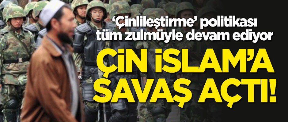 Çin İslam'a savaş açtı!