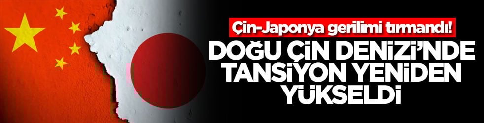 Çin-Japonya gerilimi tırmandı! Doğu Çin Denizi’nde tansiyon yeniden yükseldi