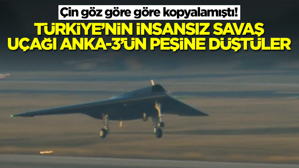 Çin kopyalamıştı: Türkiye'nin insansız savaş uçağı ANKA-3'ün peşine düştüler