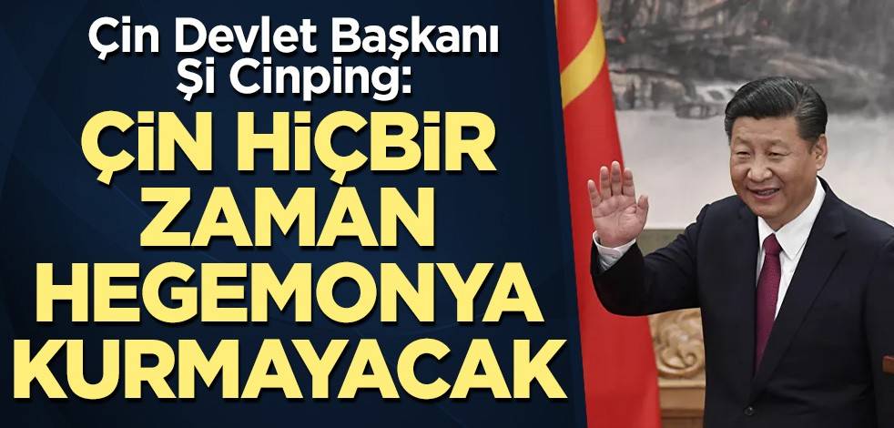 Çin lideri Şi: Çin hiçbir zaman hegemonya kurmayacak