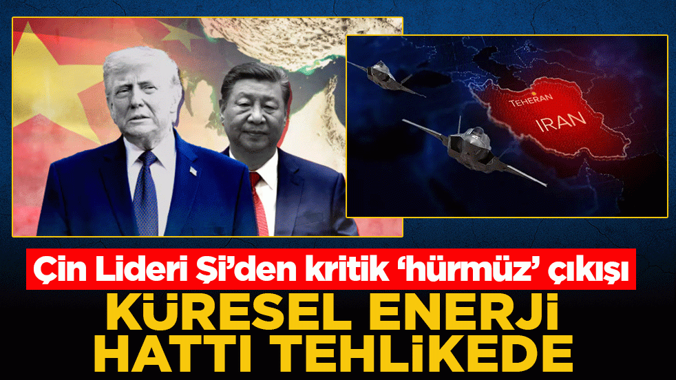 Çin Lideri Şi’den kritik ‘hürmüz’ çıkışı: Küresel enerji hattı tehlikede