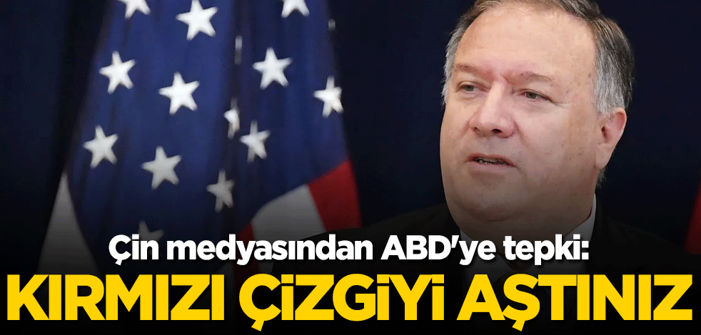 Çin medyasından ABD'ye tepki: Kırmızı çizgiyi aştınız