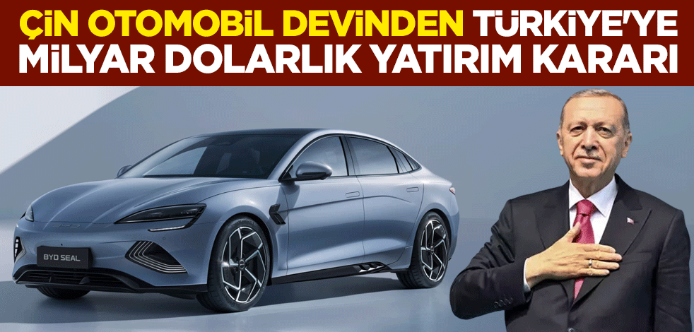 Çin otomobil devi BYD'den Türkiye'ye 1 milyar dolarlık yatırım kararı