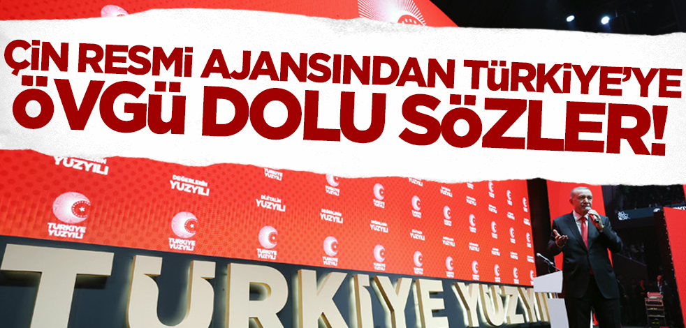 Çin resmi ajansından Türkiye'ye övgü dolu sözler! 'Akla gelen ilk ülke Türkiye'