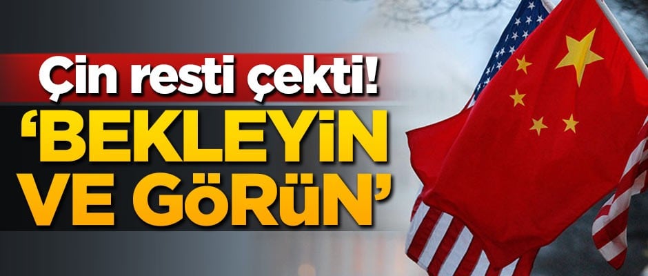 Çin resti çekti! 'Bekleyin ve görün'