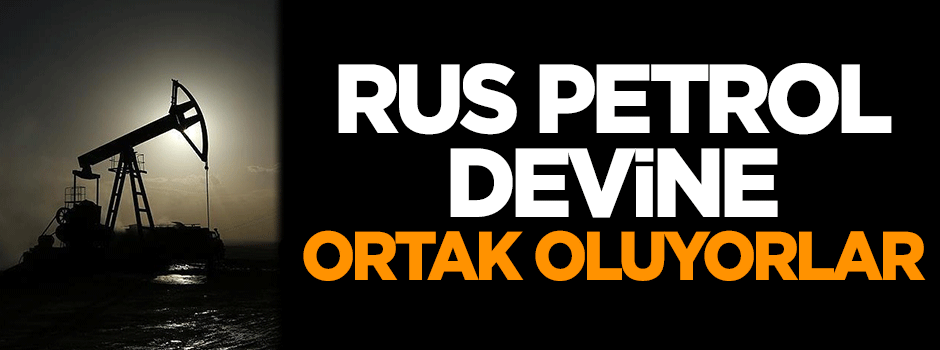 Çin, Rus petrol devine ortak oluyor!