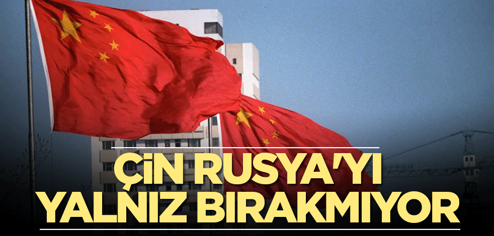 Çin Rusya'yı yalnız bırakmıyor