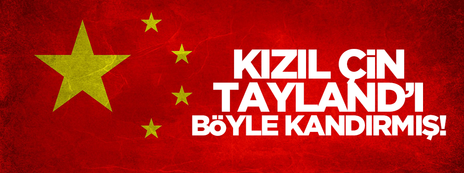Çin, Tayland'ı böyle kandırmış!