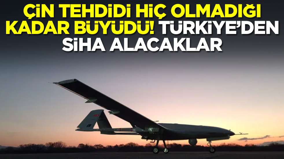 Çin tehdidi hiç olmadığı kadar büyüdü: Türkiye'den SİHA alacaklar