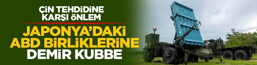 Çin tehdidine karşı önlem: Japonya’daki ABD birliklerine Demir Kubbe