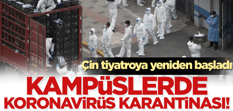 Çin tiyatroyu yeniden başlattı! Kampüslerde koronavirüs karantinası!