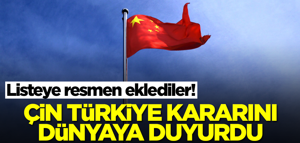 Çin Türkiye kararını dünyaya duyurdu! Beklenmedik şekilde listeye eklediler