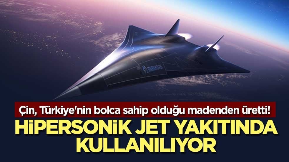 Çin, Türkiye'nin bolca sahip olduğu madenden üretti! Hipersonik jet yakıtında kullanılıyor