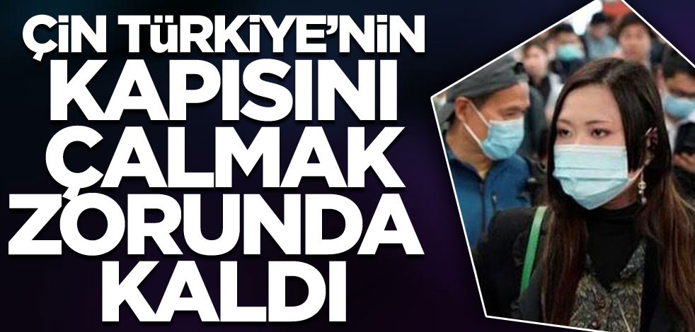 Çin, Türkiye'nin kapısını çalmak zorunda kaldı