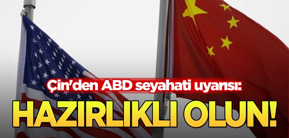 Çin ülkesi ABD seyahatine işaret etti: 'Beklenmedik durumlara karşı hazırlıklı olun' diyerek dikkat çekildi