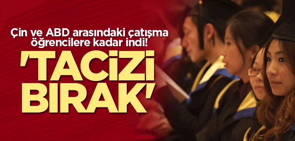 Çin ve ABD arasındaki çatışma öğrencilere kadar indi! 'Tacizi bırak'