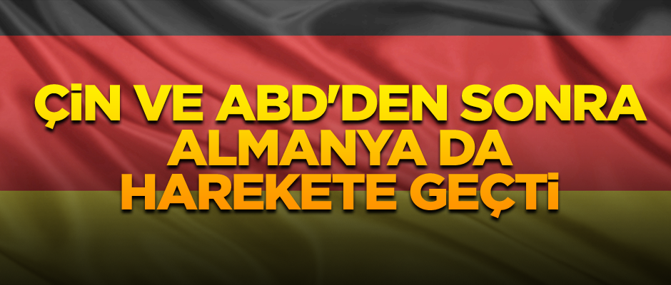 Çin ve ABD'den sonra Almanya da harekete geçti
