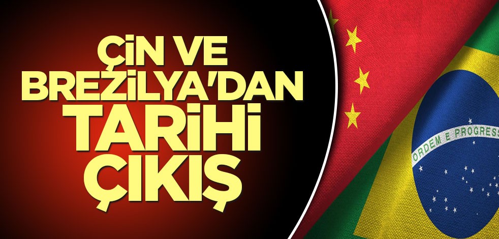 Çin ve Brezilya'dan tarihi çıkış