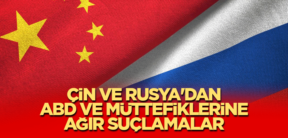Çin ve Rusya'dan ABD ve müttefiklerine ağır suçlamalar