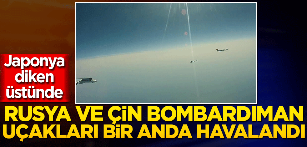 Çin ve Rusya’nın bombardıman uçakları bir anda havalandı! Japonya diken üstünde