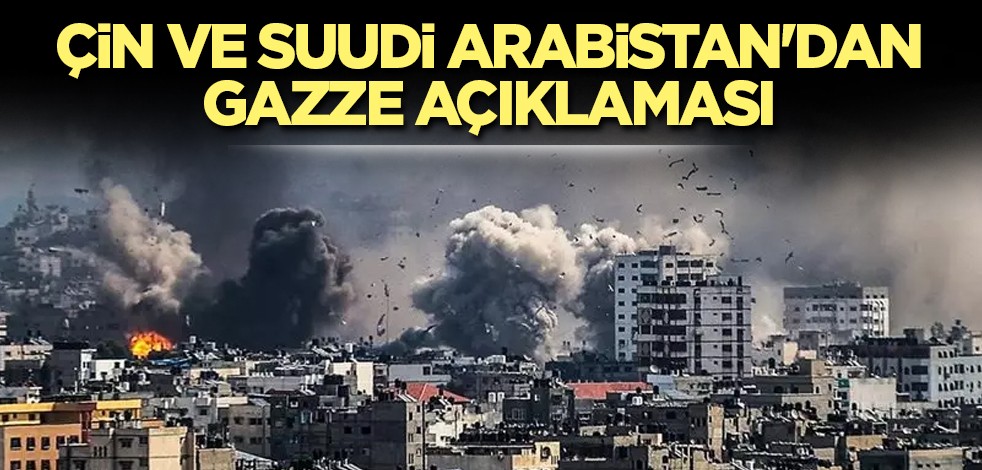 Çin ve Suudi Arabistan'dan Gazze açıklaması