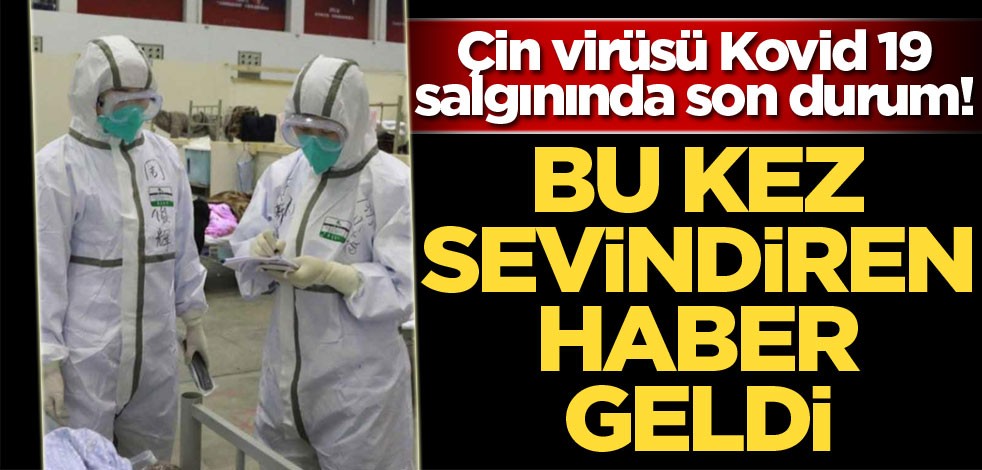 Çin virüsü Kovid 19 salgınında son durum! Bu kez bir iyi haber var