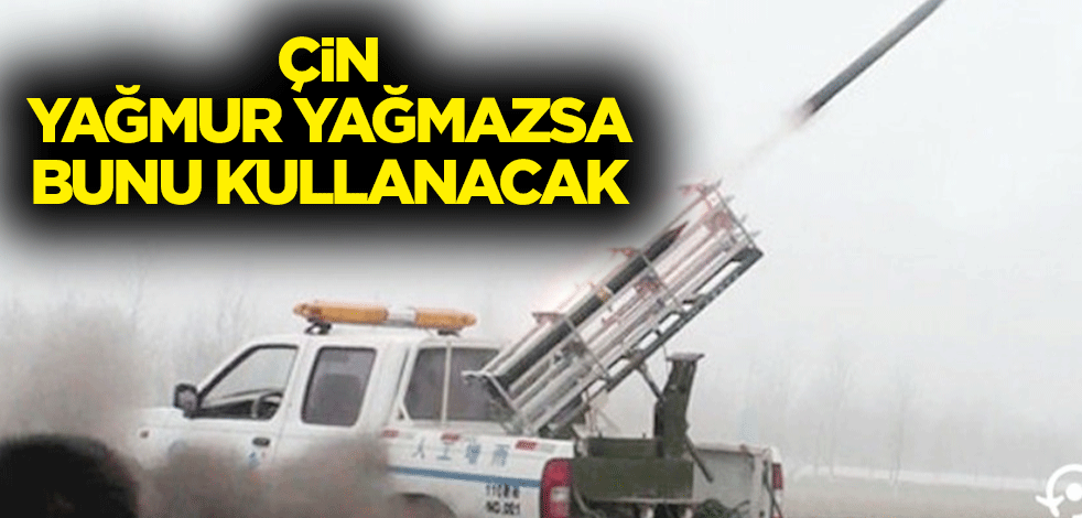 Çin, yağmur yağmazsa bunu kullanacak