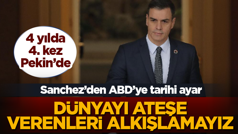 Çin yolcusu Sanchez’den ABD’ye tarihi ayar: Ateşi körükleyenleri alkışlamayacağız