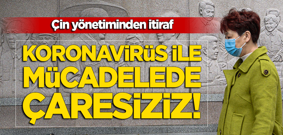 Çin yönetiminden itiraf: Koronavirüs ile mücadelede çaresiziz